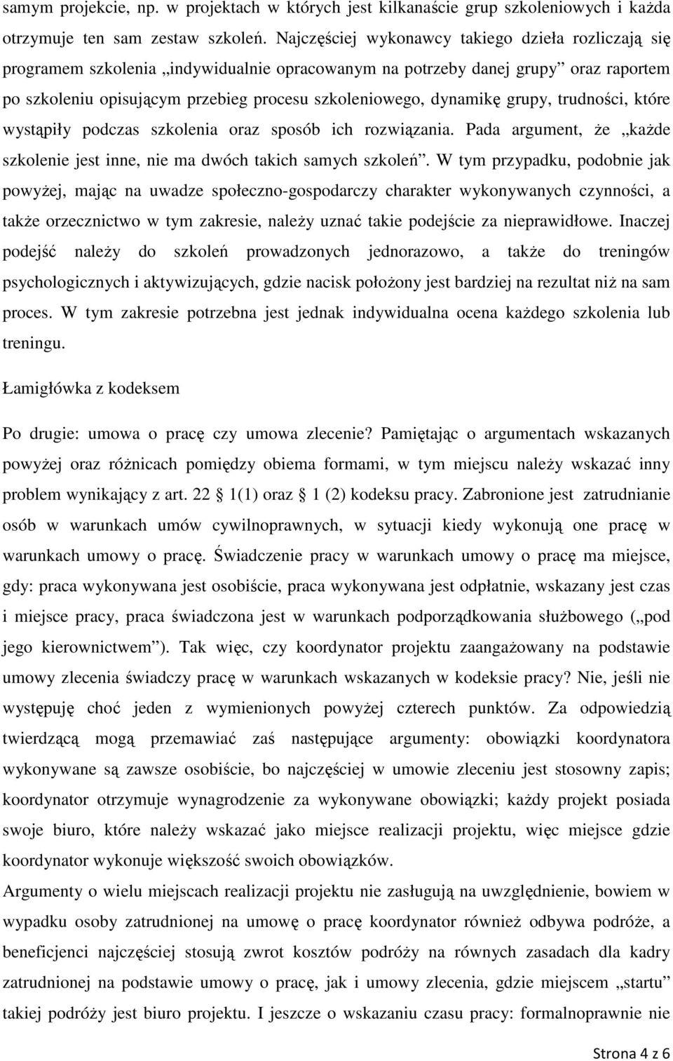 dynamikę grupy, trudności, które wystąpiły podczas szkolenia oraz sposób ich rozwiązania. Pada argument, Ŝe kaŝde szkolenie jest inne, nie ma dwóch takich samych szkoleń.