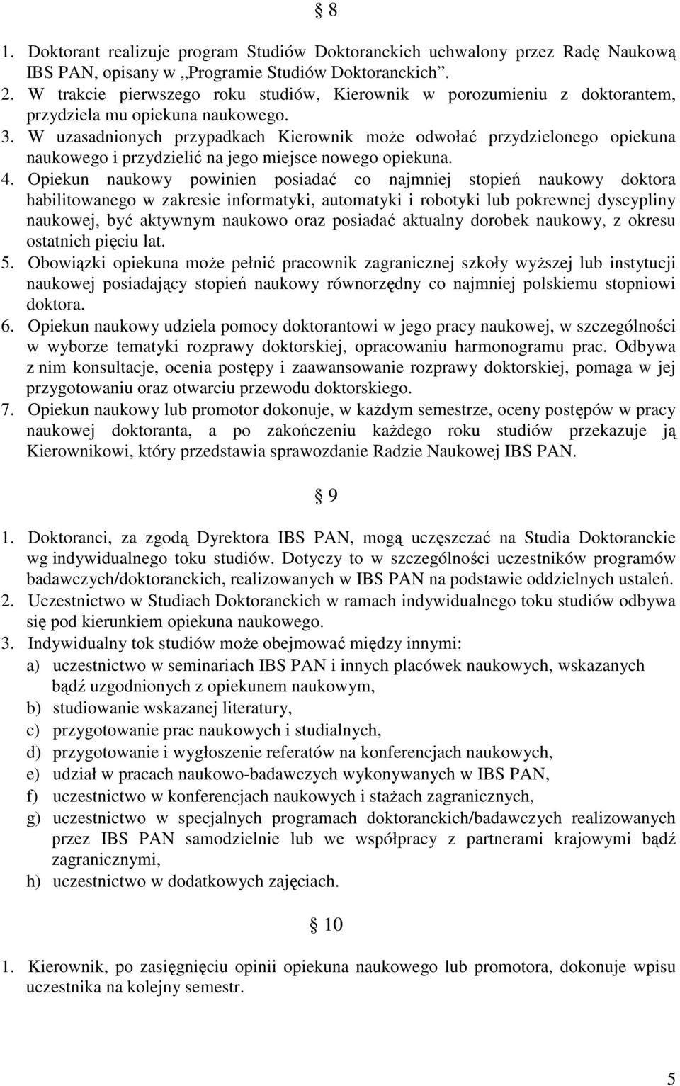 W uzasadnionych przypadkach Kierownik może odwołać przydzielonego opiekuna naukowego i przydzielić na jego miejsce nowego opiekuna. 4.