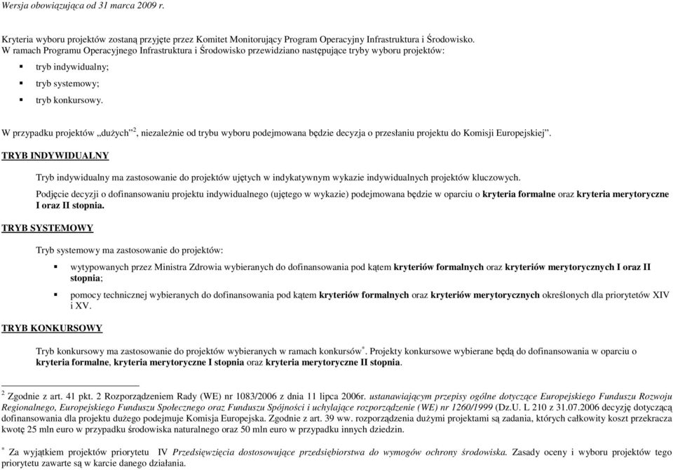 W przypadku projektów duŝych 2, niezaleŝnie od trybu wyboru podejmowana będzie decyzja o przesłaniu projektu do Komisji Europejskiej.