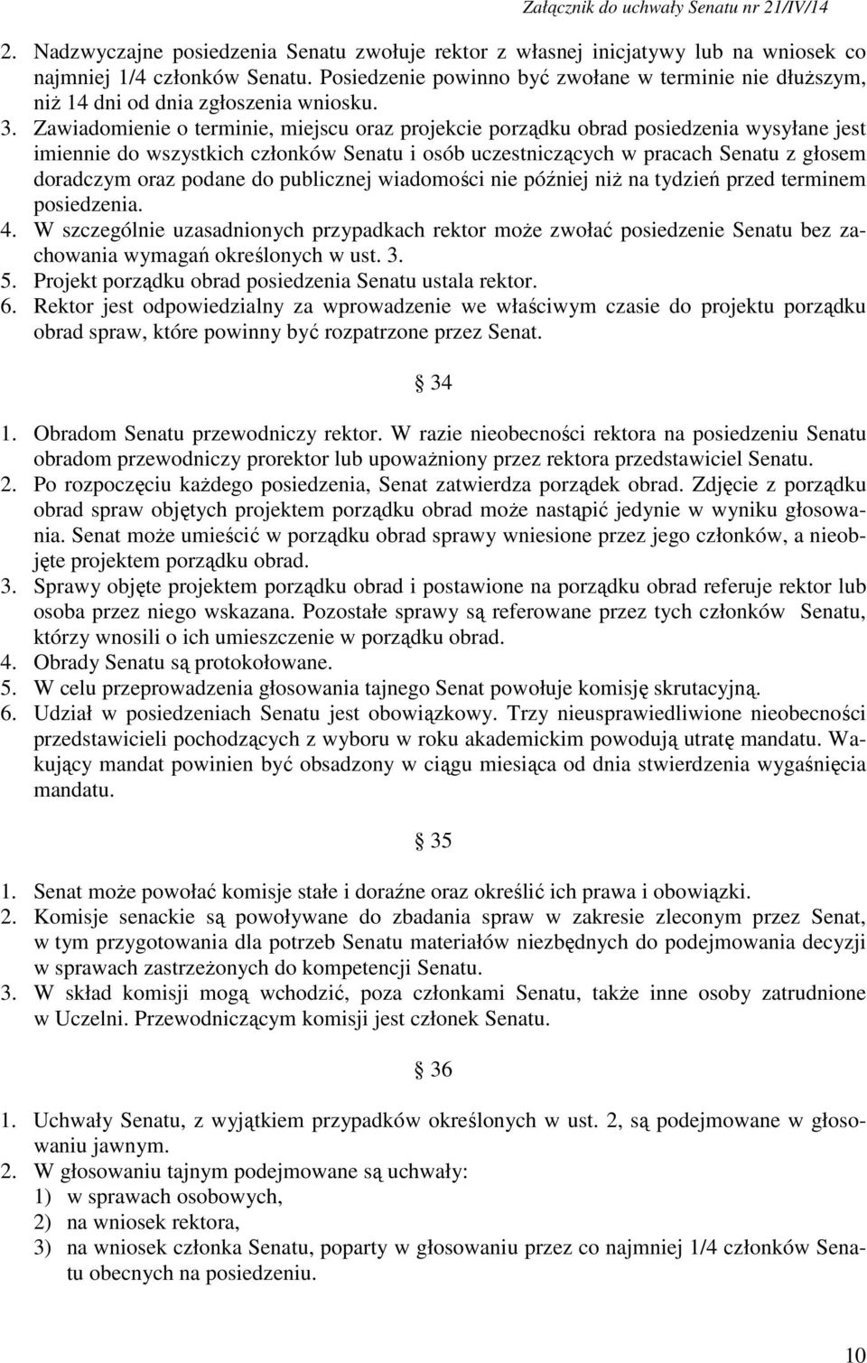 Zawiadomienie o terminie, miejscu oraz projekcie porządku obrad posiedzenia wysyłane jest imiennie do wszystkich członków Senatu i osób uczestniczących w pracach Senatu z głosem doradczym oraz podane