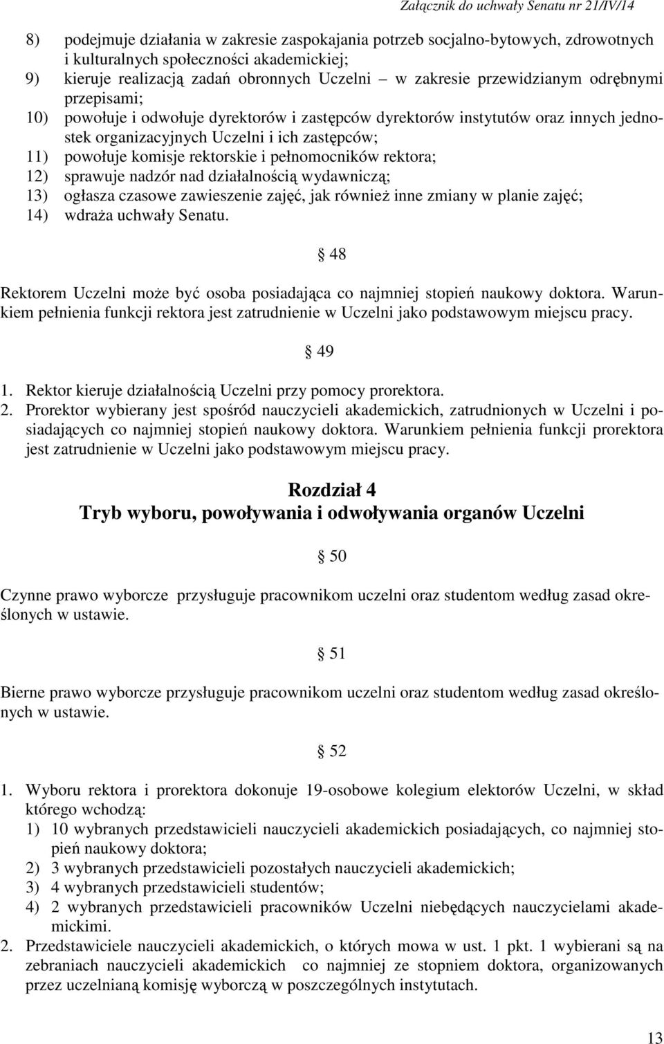 pełnomocników rektora; 12) sprawuje nadzór nad działalnością wydawniczą; 13) ogłasza czasowe zawieszenie zajęć, jak również inne zmiany w planie zajęć; 14) wdraża uchwały Senatu.