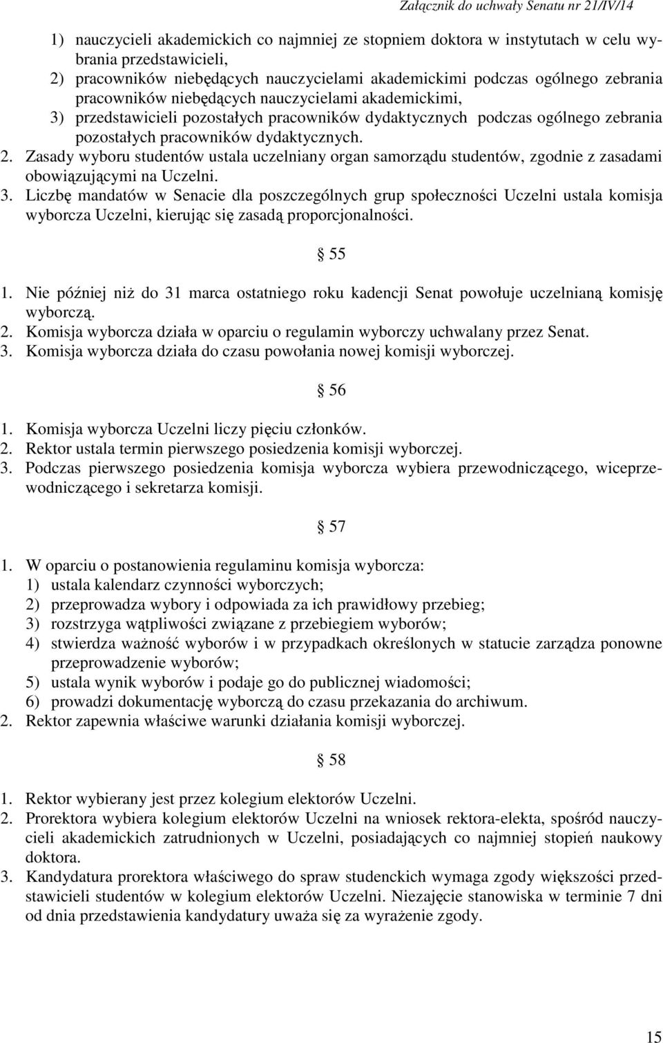 Zasady wyboru studentów ustala uczelniany organ samorządu studentów, zgodnie z zasadami obowiązującymi na Uczelni. 3.