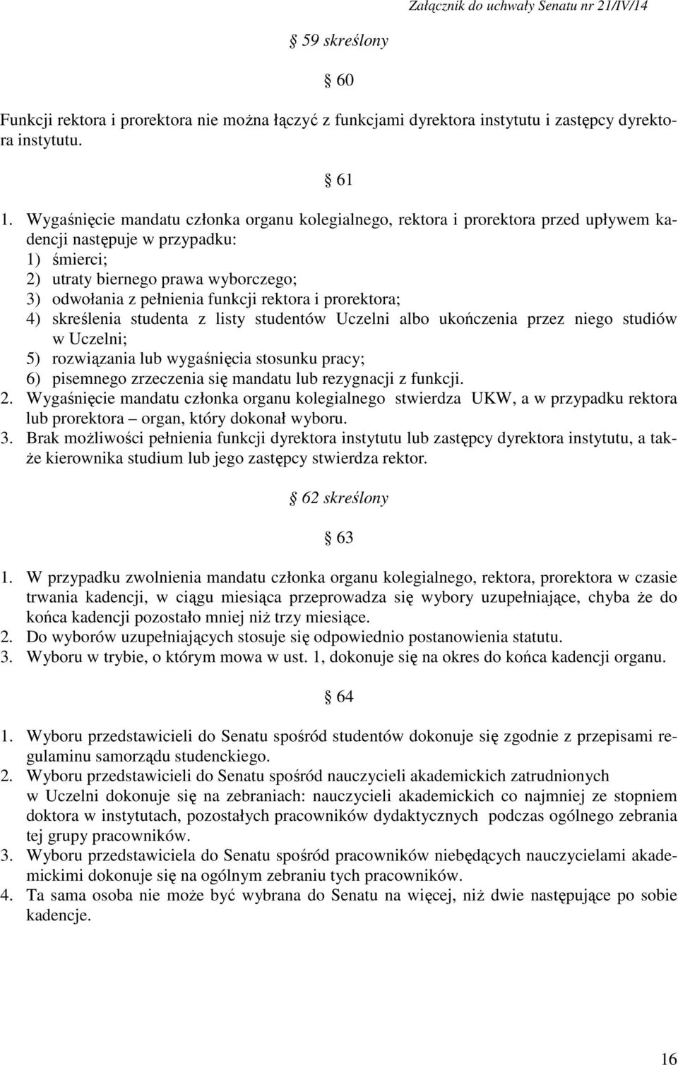 rektora i prorektora; 4) skreślenia studenta z listy studentów Uczelni albo ukończenia przez niego studiów w Uczelni; 5) rozwiązania lub wygaśnięcia stosunku pracy; 6) pisemnego zrzeczenia się