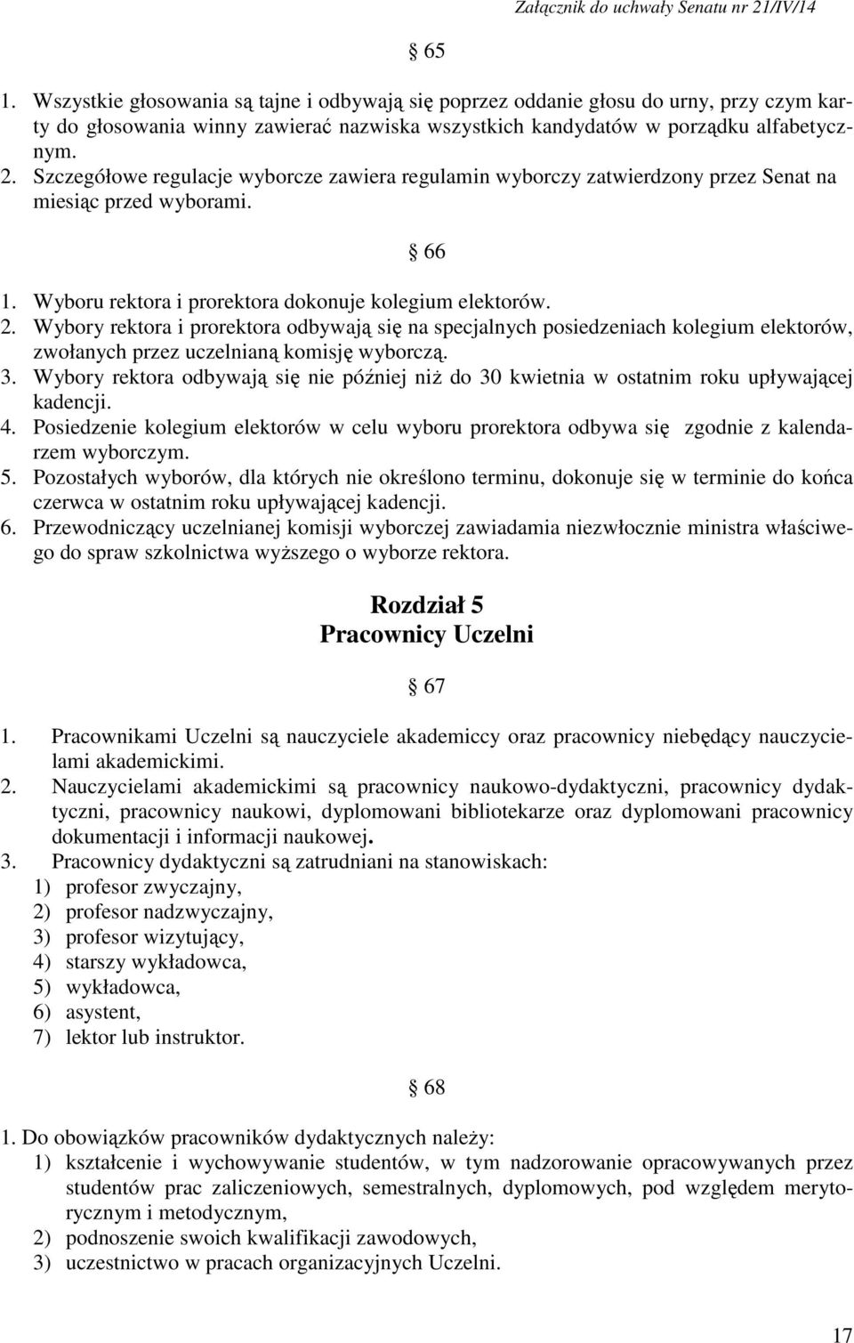 Wybory rektora i prorektora odbywają się na specjalnych posiedzeniach kolegium elektorów, zwołanych przez uczelnianą komisję wyborczą. 3.