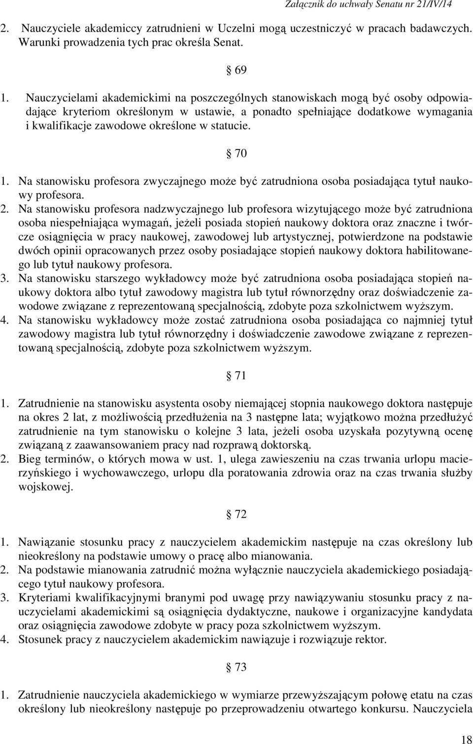 statucie. 70 1. Na stanowisku profesora zwyczajnego może być zatrudniona osoba posiadająca tytuł naukowy profesora. 2.