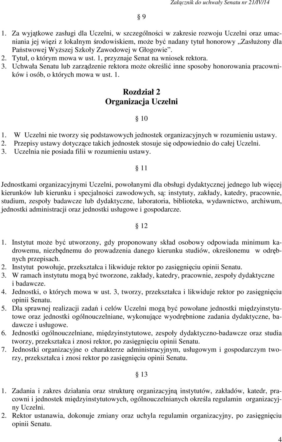 Uchwała Senatu lub zarządzenie rektora może określić inne sposoby honorowania pracowników i osób, o których mowa w ust. 1. Rozdział 2 Organizacja Uczelni 10 1.