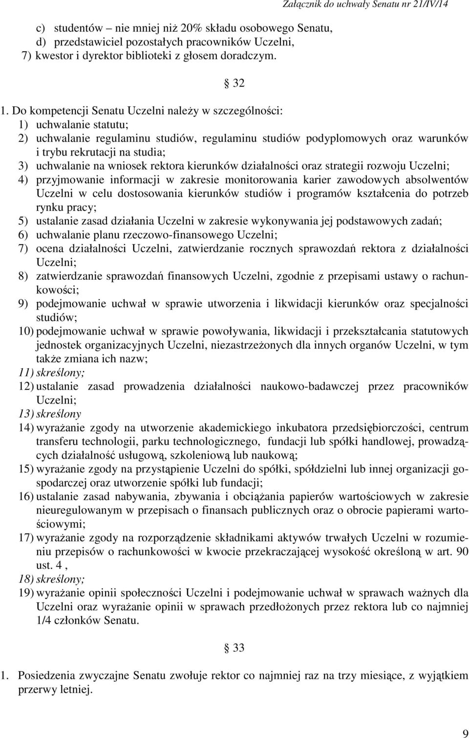 Do kompetencji Senatu Uczelni należy w szczególności: 1) uchwalanie statutu; 2) uchwalanie regulaminu studiów, regulaminu studiów podyplomowych oraz warunków i trybu rekrutacji na studia; 3)