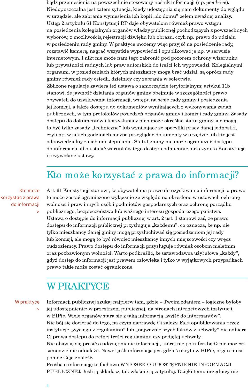 Ustęp 2 artykułu 61 Konstytucji RP daje obywatelom również prawo wstępu na posiedzenia kolegialnych organów władzy publicznej pochodzących z powszechnych wyborów, z możliwością rejestracji dźwięku