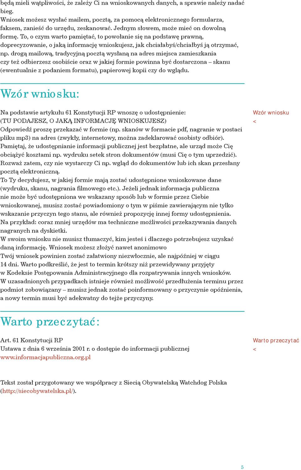 To, o czym warto pamiętać, to powołanie się na podstawę prawną, doprecyzowanie, o jaką informację wnioskujesz, jak chciałabyś/chciałbyś ją otrzymać, np.