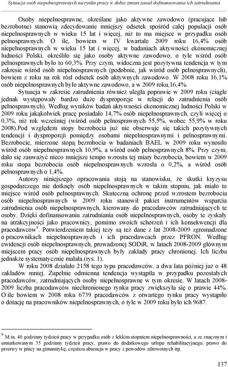 O ile, bowiem w IV kwartale 2009 roku 16,4% osób niepełnosprawnych w wieku 15 lat i więcej, w badaniach aktywności ekonomicznej ludności Polski, określiło się jako osoby aktywne zawodowo, o tyle