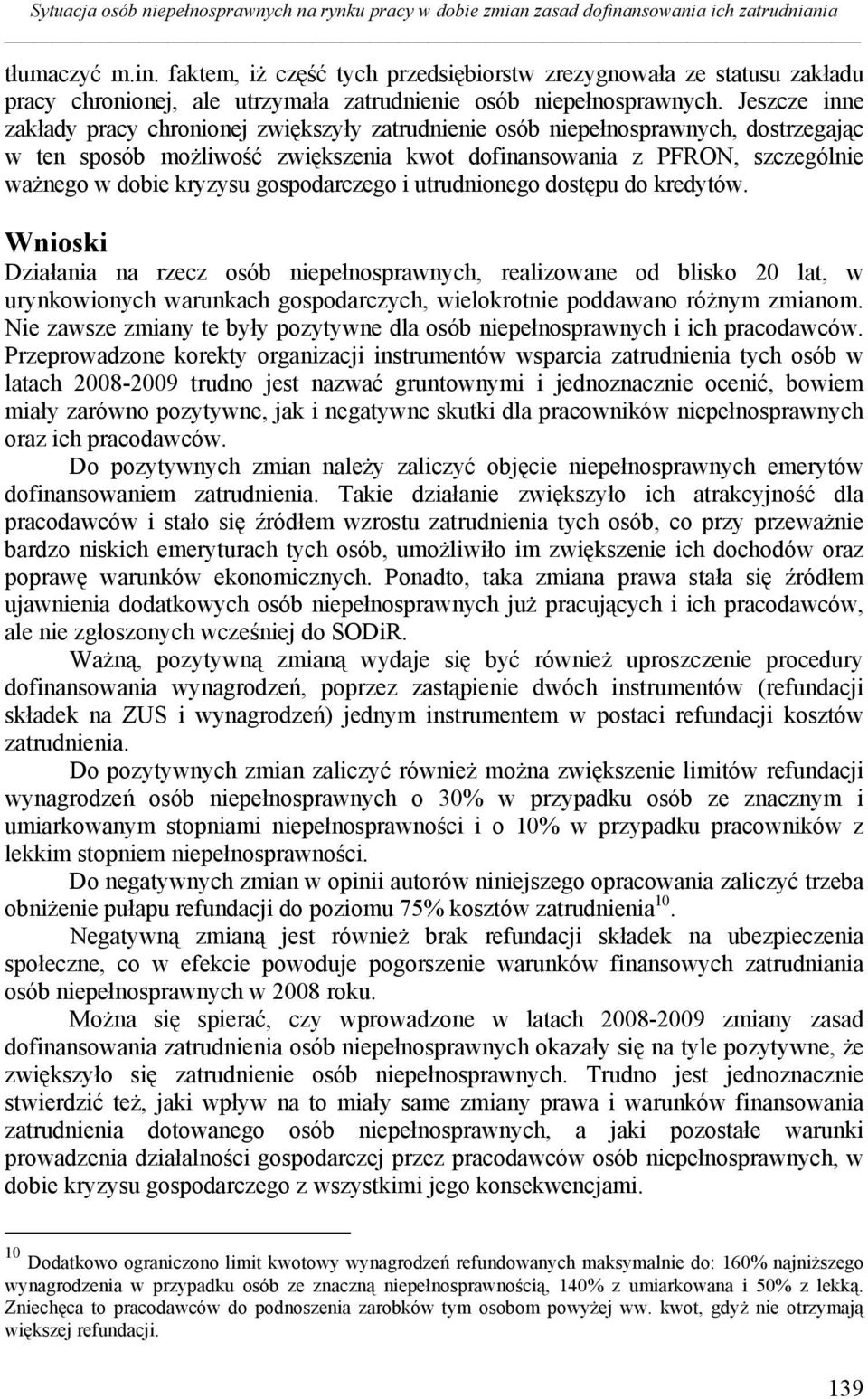 Jeszcze inne zakłady pracy chronionej zwiększyły zatrudnienie osób niepełnosprawnych, dostrzegając w ten sposób możliwość zwiększenia kwot dofinansowania z PFRON, szczególnie ważnego w dobie kryzysu