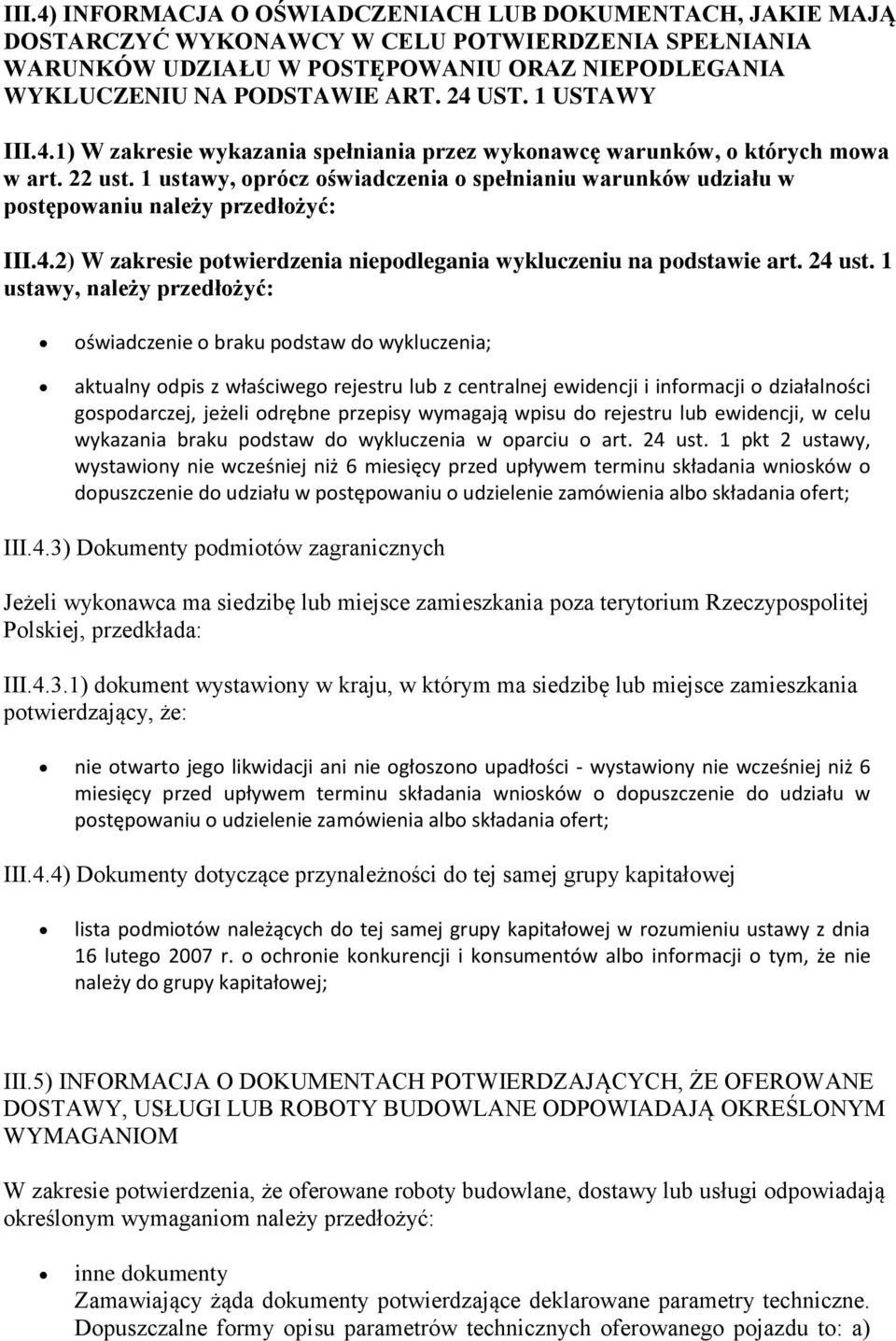 1 ustawy, oprócz oświadczenia o spełnianiu warunków udziału w postępowaniu należy przedłożyć: III.4.2) W zakresie potwierdzenia niepodlegania wykluczeniu na podstawie art. 24 ust.