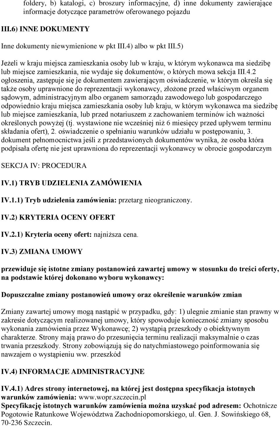 ogłoszenia, zastępuje się je dokumentem zawierającym oświadczenie, w którym określa się także osoby uprawnione do reprezentacji wykonawcy, złożone przed właściwym organem sądowym, administracyjnym