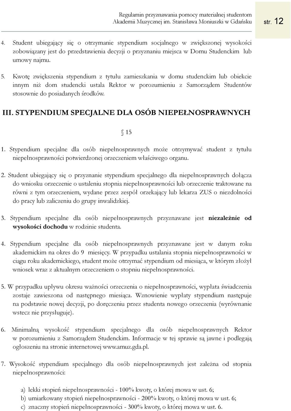 Kwotę zwiększenia stypendium z tytułu zamieszkania w domu studenckim lub obiekcie innym niż dom studencki ustala Rektor w porozumieniu z Samorządem Studentów stosownie do posiadanych środków. III.