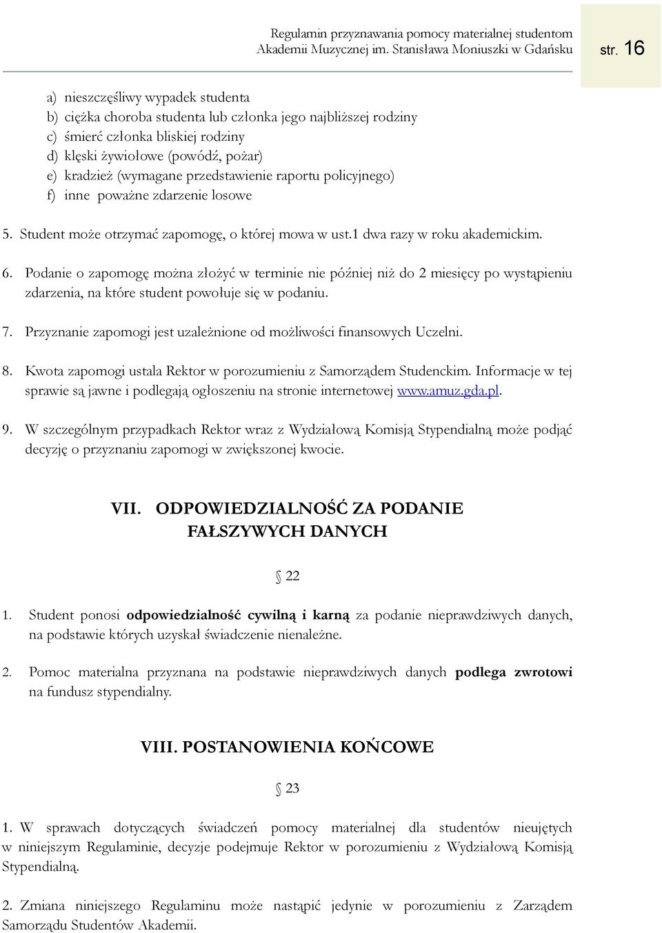 przedstawienie raportu policyjnego) f) inne poważne zdarzenie losowe 5. Student może otrzymać zapomogę, o której mowa w ust.1 dwa razy w roku akademickim. 6.