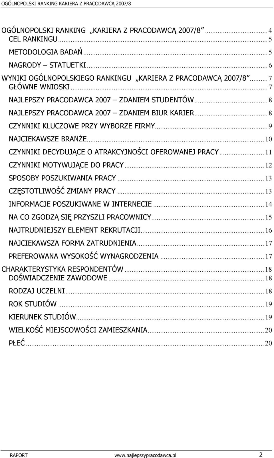 ..10 CZYNNIKI DECYDUJĄCE O ATRAKCYJNOŚCI OFEROWANEJ PRACY...11 CZYNNIKI MOTYWUJĄCE DO PRACY...12 SPOSOBY POSZUKIWANIA PRACY...13 CZĘSTOTLIWOŚĆ ZMIANY PRACY...13 INFORMACJE POSZUKIWANE W INTERNECIE.