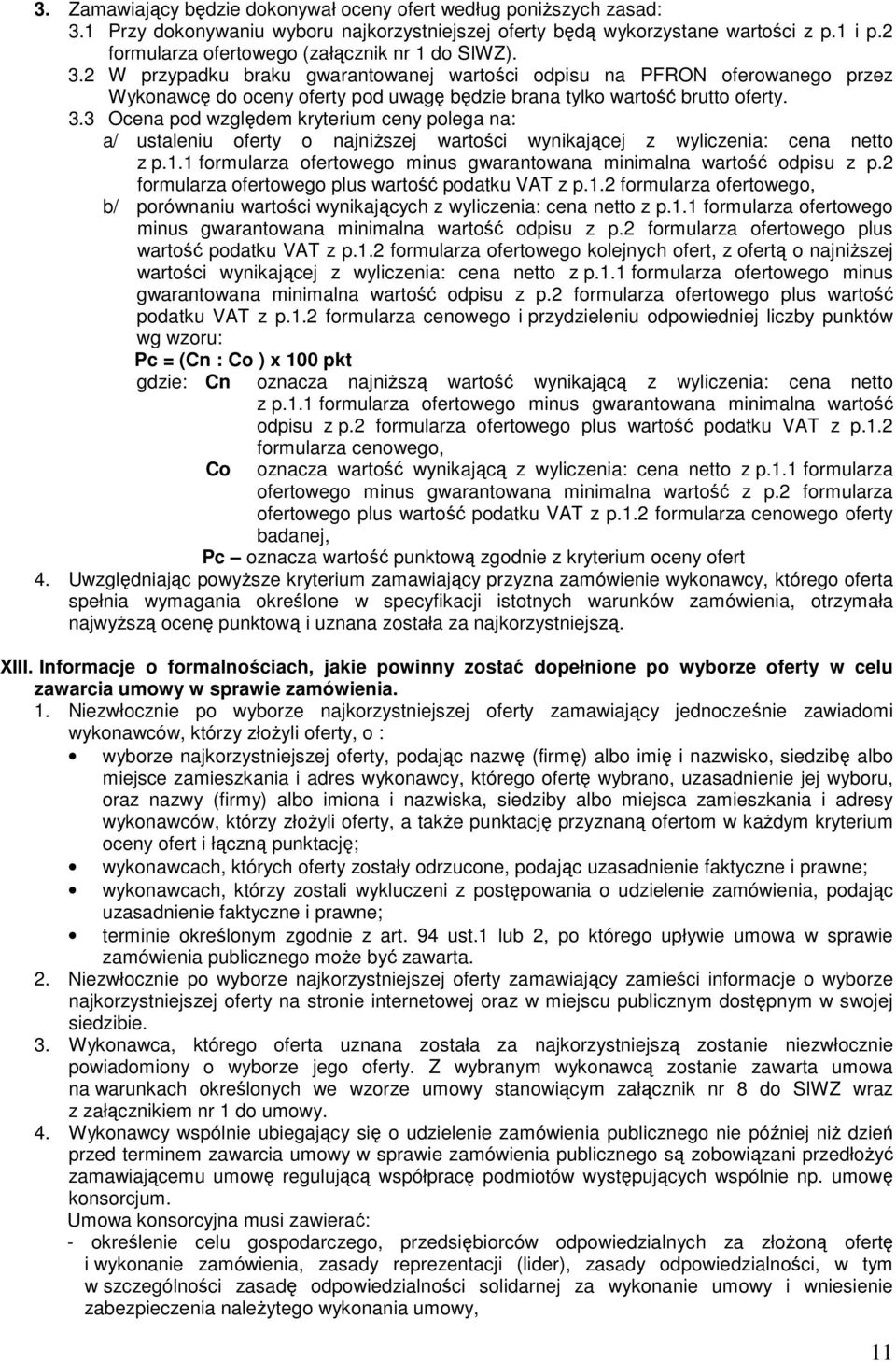2 W przypadku braku gwarantowanej wartości odpisu na PFRON oferowanego przez Wykonawcę do oceny oferty pod uwagę będzie brana tylko wartość brutto oferty. 3.