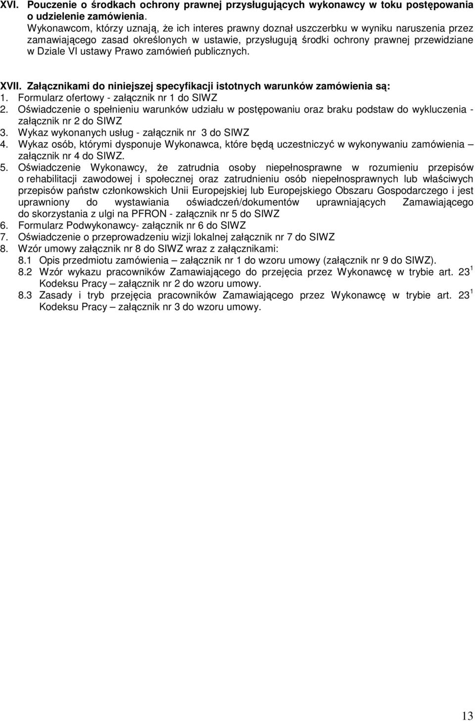ustawy Prawo zamówień publicznych. XVII. Załącznikami do niniejszej specyfikacji istotnych warunków zamówienia są: 1. Formularz ofertowy - załącznik nr 1 do SIWZ 2.