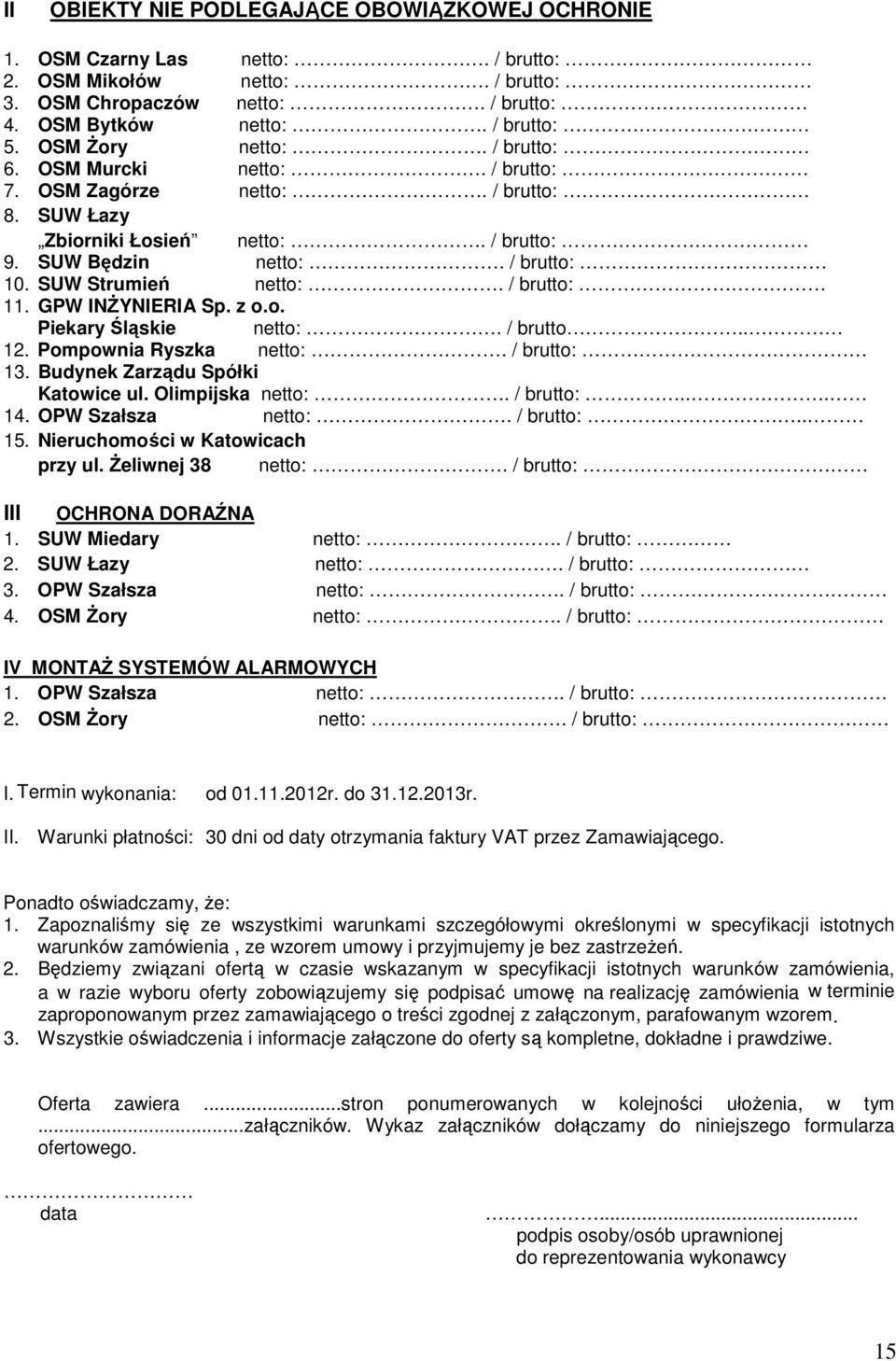 / brutto: 11. GPW INśYNIERIA Sp. z o.o. Piekary Śląskie netto:. / brutto.. 12. Pompownia Ryszka netto:. / brutto: 13. Budynek Zarządu Spółki Katowice ul. Olimpijska netto:. / brutto:... 14.