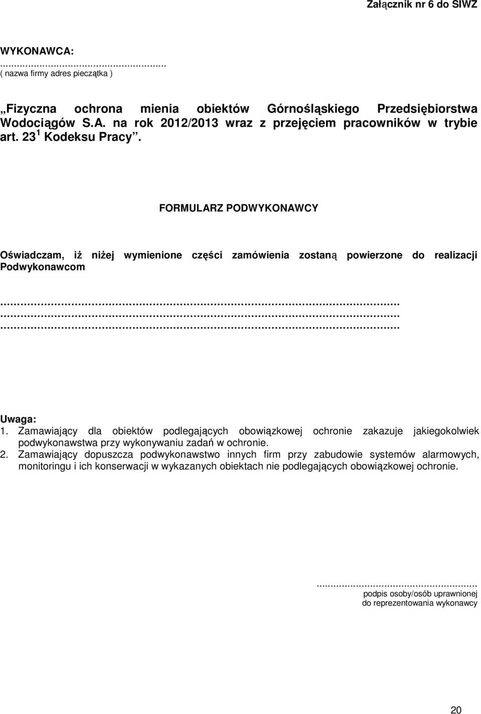 Zamawiający dla obiektów podlegających obowiązkowej ochronie zakazuje jakiegokolwiek podwykonawstwa przy wykonywaniu zadań w ochronie. 2.
