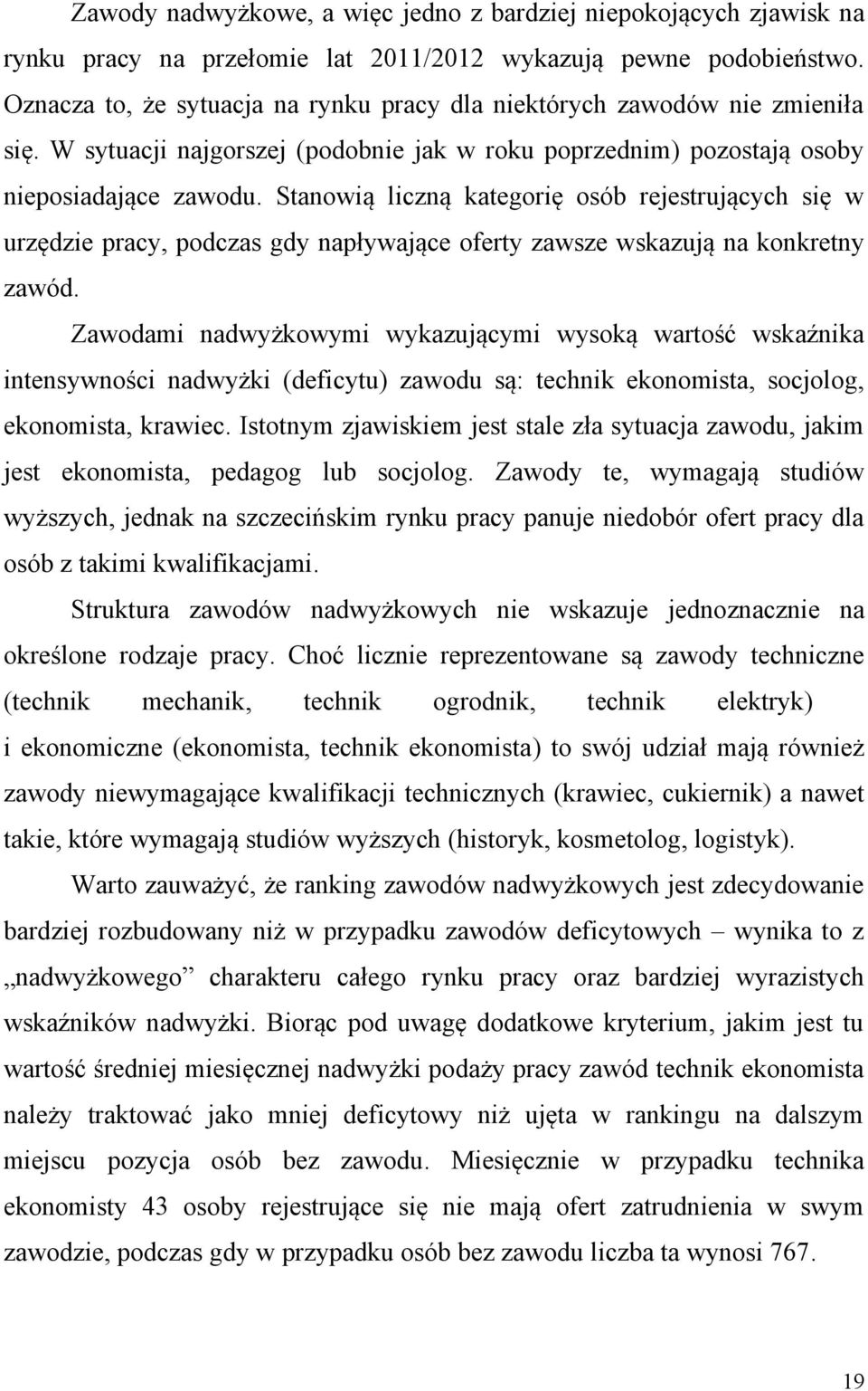 Stanowią liczną kategorię osób rejestrujących się w urzędzie pracy, podczas gdy napływające oferty zawsze wskazują na konkretny zawód.