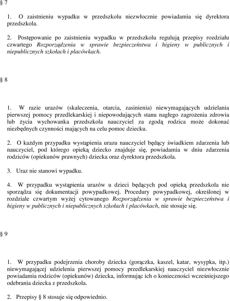 W razie urazów (skaleczenia, otarcia, zasinienia) niewymagających udzielania pierwszej pomocy przedlekarskiej i niepowodujących stanu nagłego zagrożenia zdrowia lub życia wychowanka przedszkola