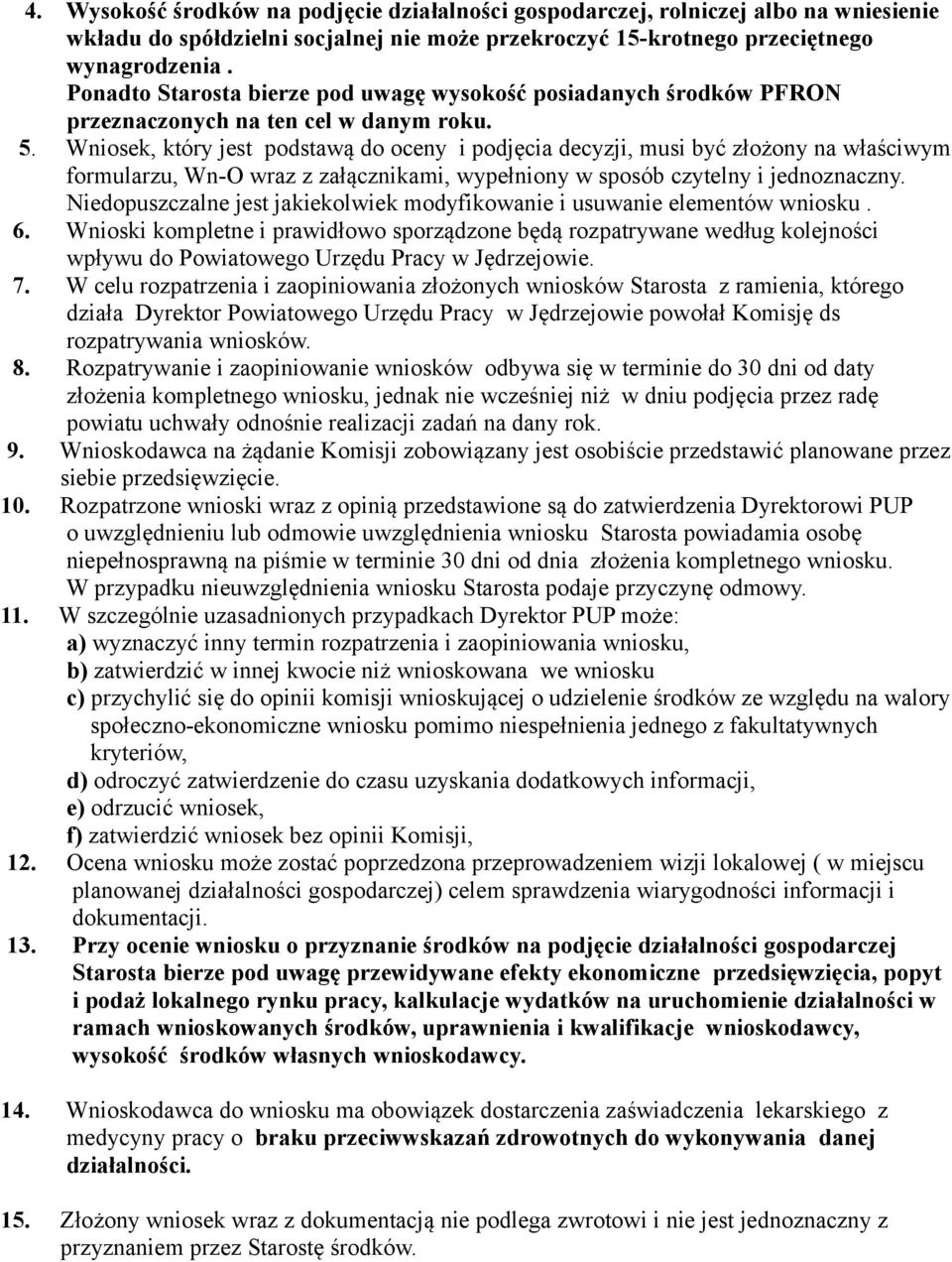 Wniosek, który jest podstawą do oceny i podjęcia decyzji, musi być złożony na właściwym formularzu, Wn-O wraz z załącznikami, wypełniony w sposób czytelny i jednoznaczny.