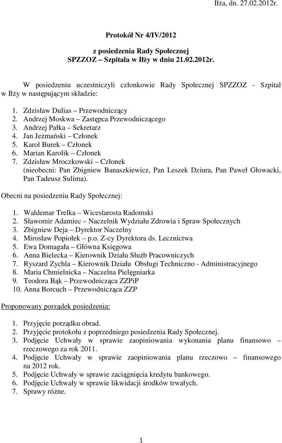 Zdzisław Mroczkowski Członek (nieobecni: Pan Zbigniew Banaszkiewicz, Pan Leszek Dziura, Pan Paweł Głowacki, Pan Tadeusz Sulima). Obecni na posiedzeniu Rady Społecznej: 1.