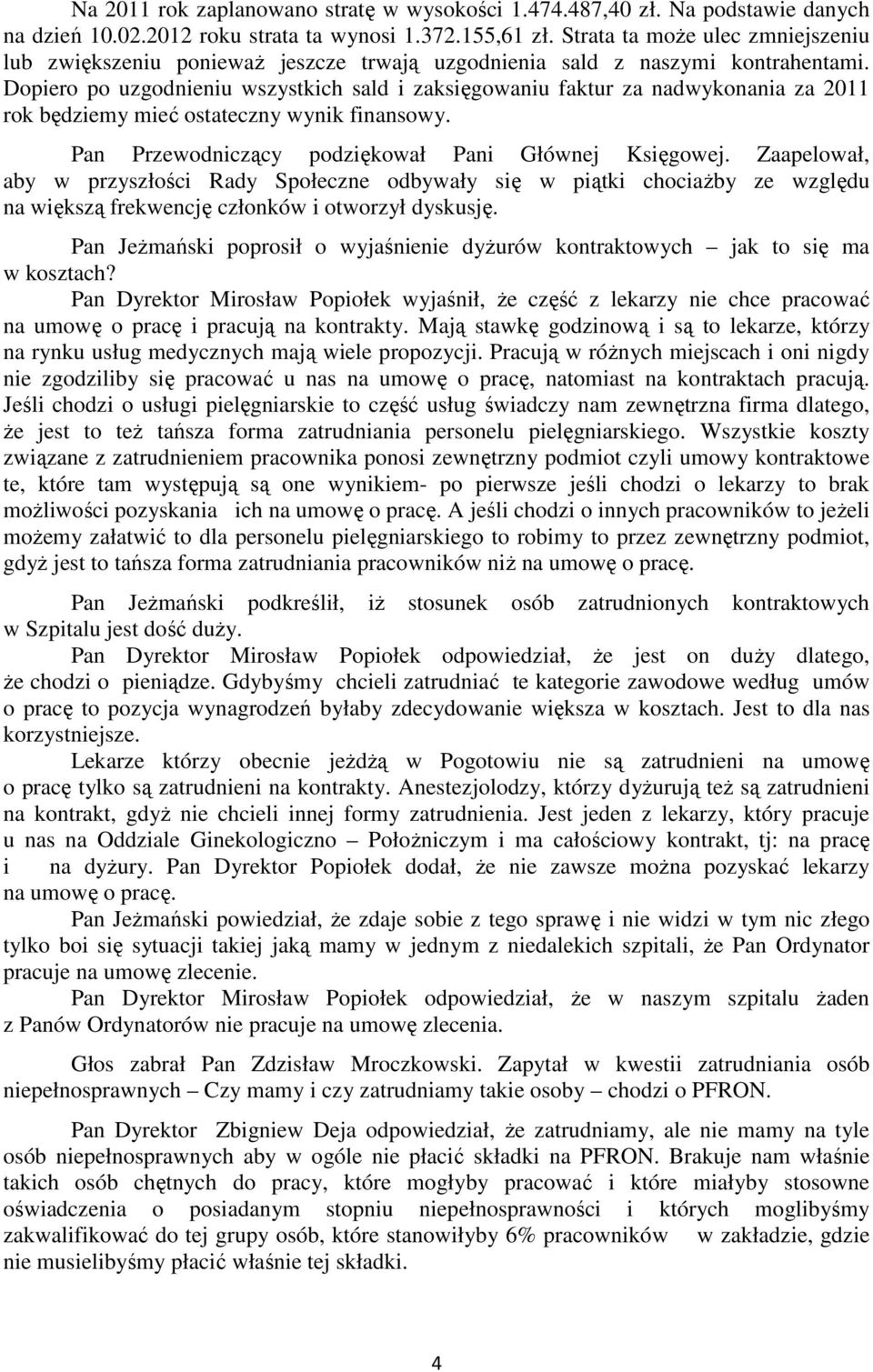 Dopiero po uzgodnieniu wszystkich sald i zaksięgowaniu faktur za nadwykonania za 2011 rok będziemy mieć ostateczny wynik finansowy. Pan Przewodniczący podziękował Pani Głównej Księgowej.