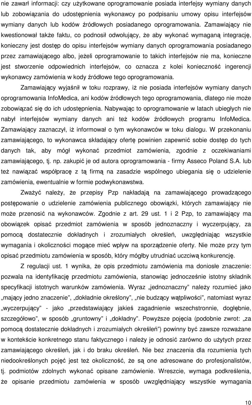 Zamawiający nie kwestionował takŝe faktu, co podnosił odwołujący, Ŝe aby wykonać wymaganą integrację, konieczny jest dostęp do opisu interfejsów wymiany danych oprogramowania posiadanego przez