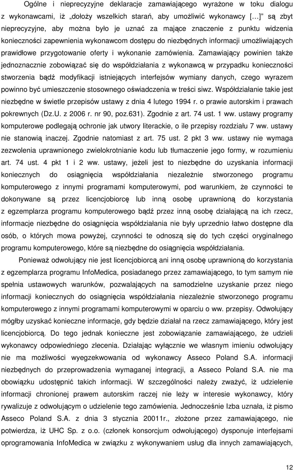 Zamawiający powinien takŝe jednoznacznie zobowiązać się do współdziałania z wykonawcą w przypadku konieczności stworzenia bądź modyfikacji istniejących interfejsów wymiany danych, czego wyrazem