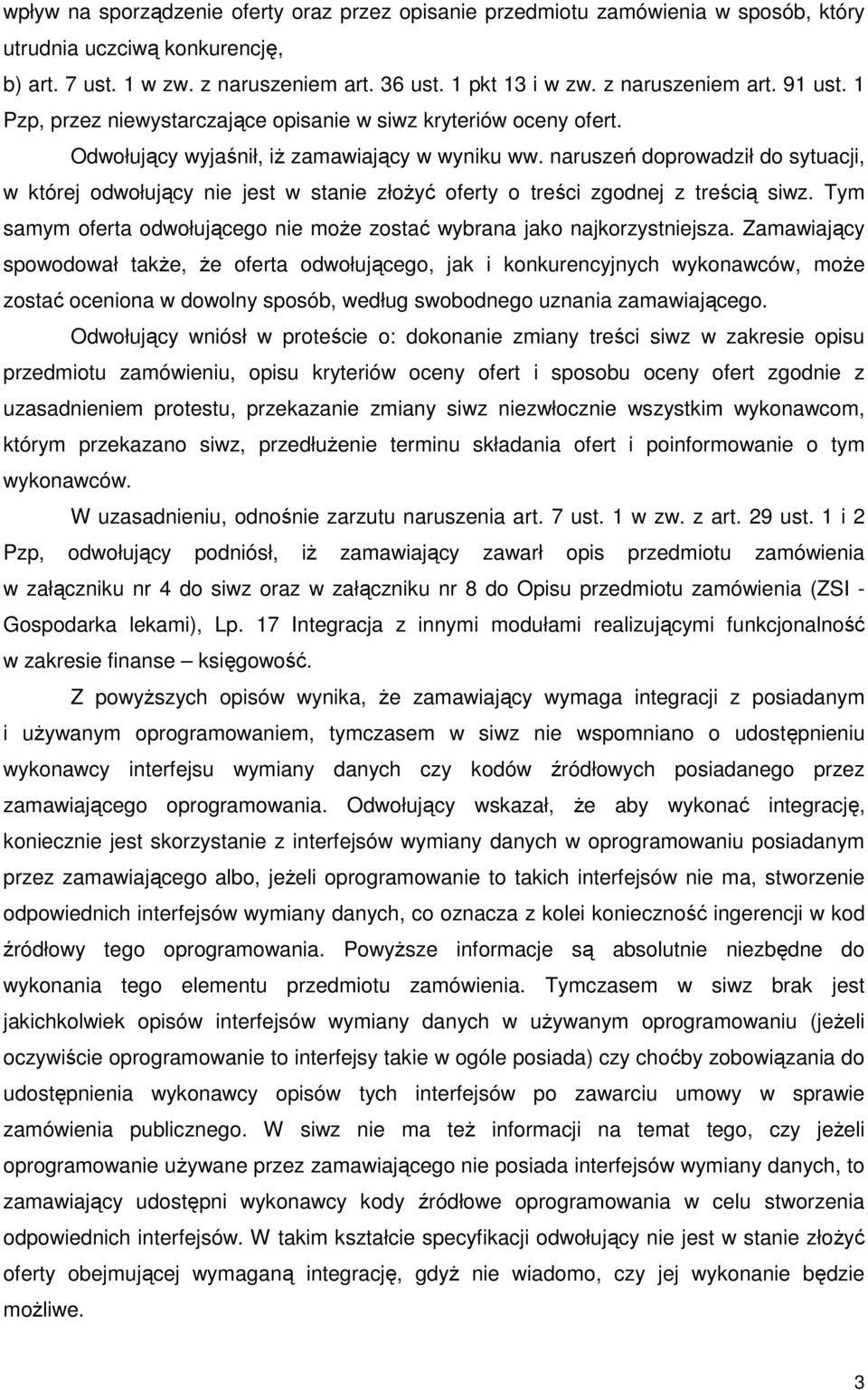 naruszeń doprowadził do sytuacji, w której odwołujący nie jest w stanie złoŝyć oferty o treści zgodnej z treścią siwz. Tym samym oferta odwołującego nie moŝe zostać wybrana jako najkorzystniejsza.