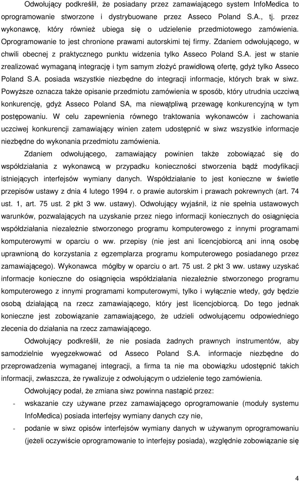 Zdaniem odwołującego, w chwili obecnej z praktycznego punktu widzenia tylko Asseco Poland S.A. jest w stanie zrealizować wymaganą integrację i tym samym złoŝyć prawidłową ofertę, gdyŝ tylko Asseco Poland S.