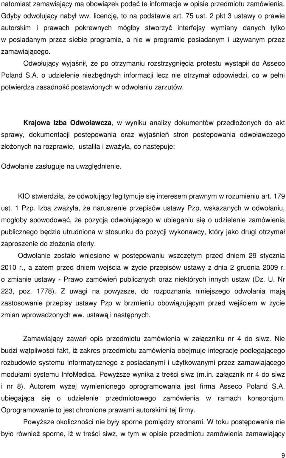 Odwołujący wyjaśnił, Ŝe po otrzymaniu rozstrzygnięcia protestu wystąpił do As