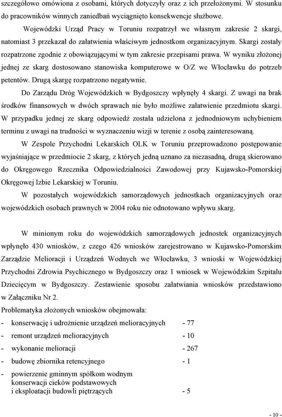 Skargi zostały rozpatrzone zgodnie z obowiązującymi w tym zakresie przepisami prawa. W wyniku złożonej jednej ze skarg dostosowano stanowiska komputerowe w O/Z we Włocławku do potrzeb petentów.