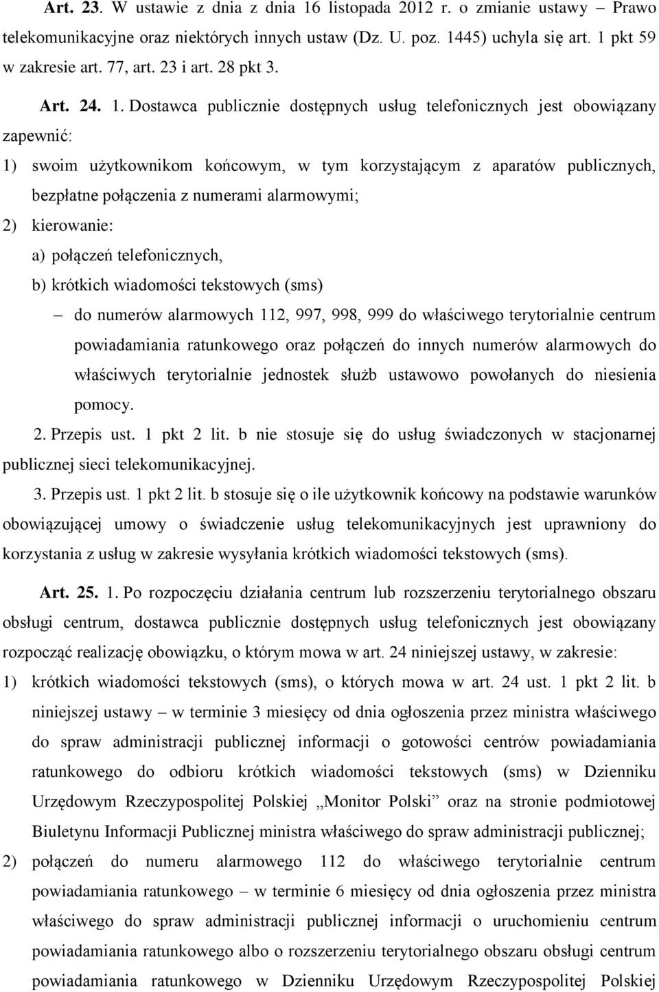 Dostawca publicznie dostępnych usług telefonicznych jest obowiązany zapewnić: 1) swoim użytkownikom końcowym, w tym korzystającym z aparatów publicznych, bezpłatne połączenia z numerami alarmowymi;