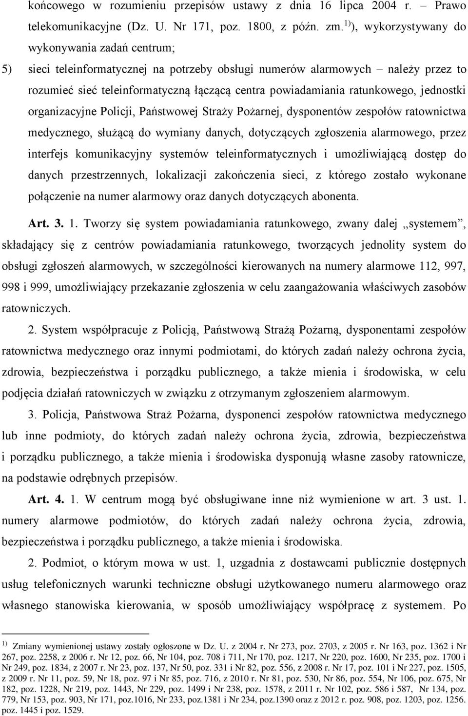 ratunkowego, jednostki organizacyjne Policji, Państwowej Straży Pożarnej, dysponentów zespołów ratownictwa medycznego, służącą do wymiany danych, dotyczących zgłoszenia alarmowego, przez interfejs