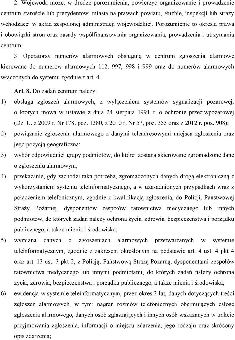 Operatorzy numerów alarmowych obsługują w centrum zgłoszenia alarmowe kierowane do numerów alarmowych 112, 997, 998 i 999 oraz do numerów alarmowych włączonych do systemu zgodnie z art. 4. Art. 8.