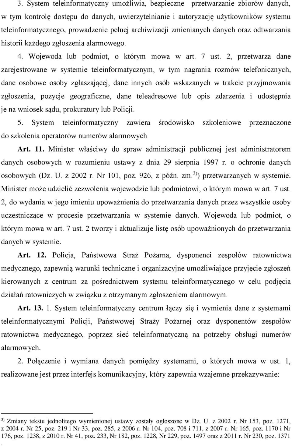 2, przetwarza dane zarejestrowane w systemie teleinformatycznym, w tym nagrania rozmów telefonicznych, dane osobowe osoby zgłaszającej, dane innych osób wskazanych w trakcie przyjmowania zgłoszenia,