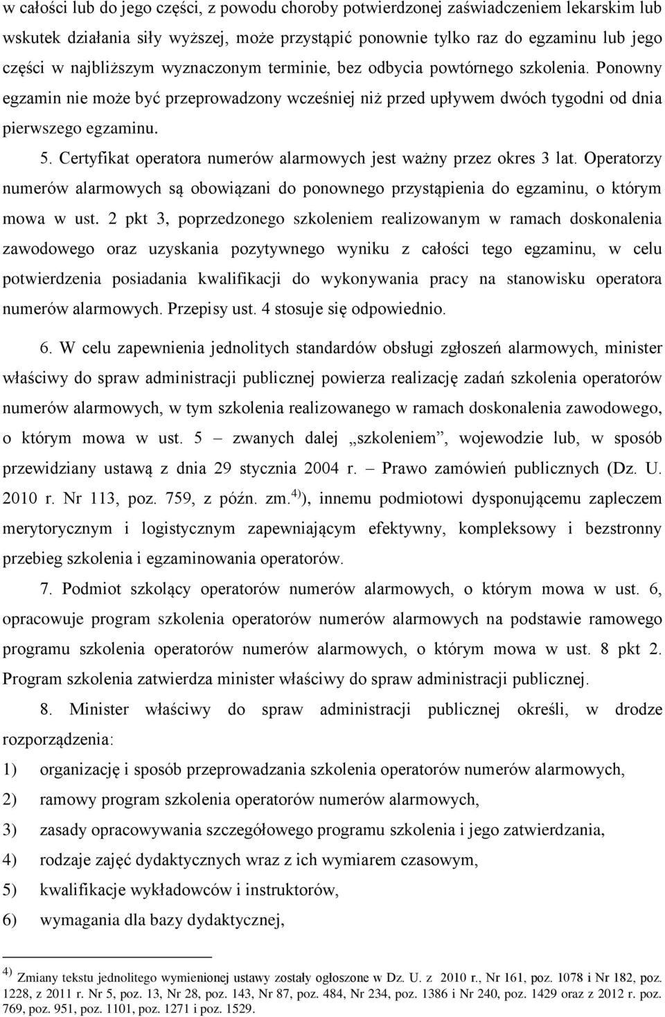 Certyfikat operatora numerów alarmowych jest ważny przez okres 3 lat. Operatorzy numerów alarmowych są obowiązani do ponownego przystąpienia do egzaminu, o którym mowa w ust.