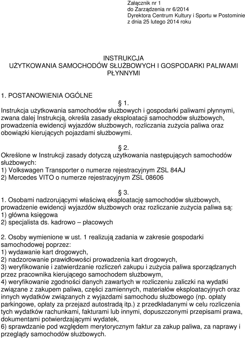 Instrukcja użytkowania samochodów służbowych i gospodarki paliwami płynnymi, zwana dalej Instrukcją, określa zasady eksploatacji samochodów służbowych, prowadzenia ewidencji wyjazdów służbowych,