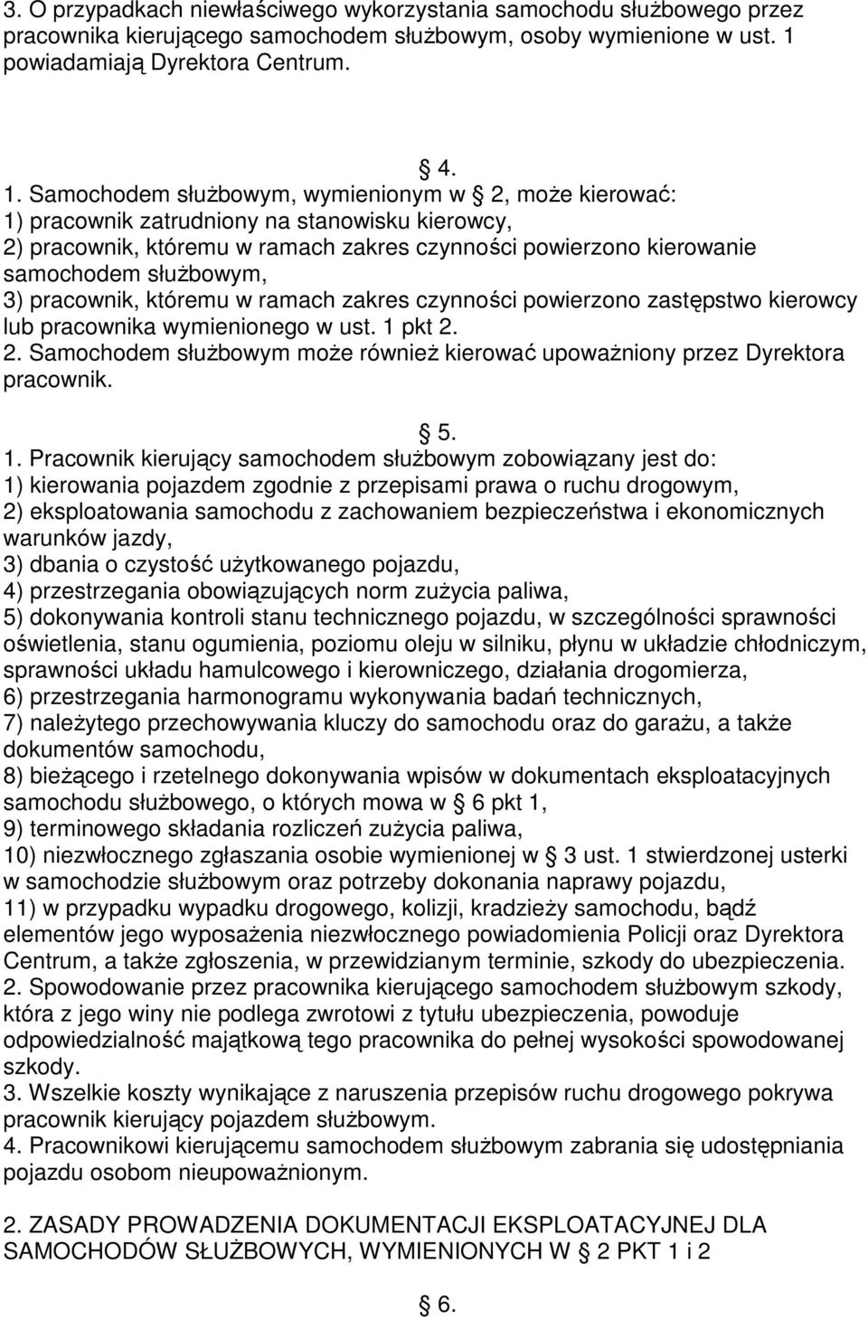 Samochodem służbowym, wymienionym w 2, może kierować: 1) pracownik zatrudniony na stanowisku kierowcy, 2) pracownik, któremu w ramach zakres czynności powierzono kierowanie samochodem służbowym, 3)