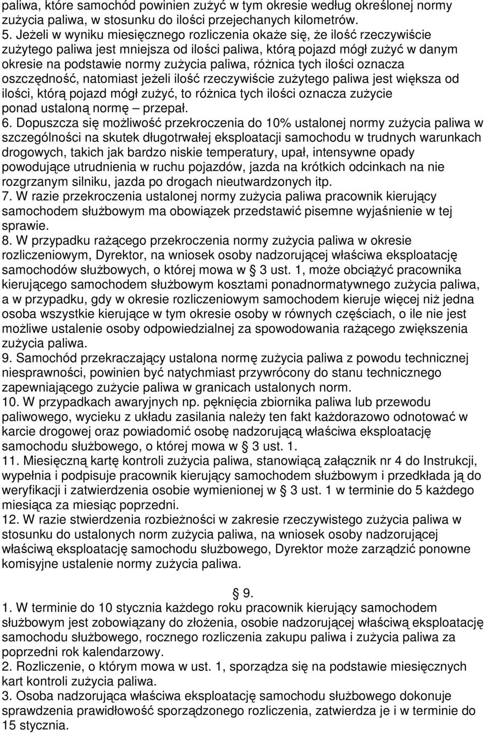 różnica tych ilości oznacza oszczędność, natomiast jeżeli ilość rzeczywiście zużytego paliwa jest większa od ilości, którą pojazd mógł zużyć, to różnica tych ilości oznacza zużycie ponad ustaloną