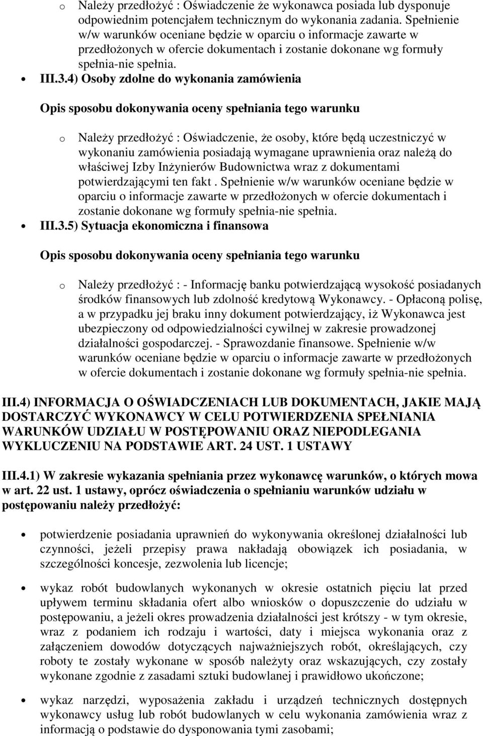 4) Osoby zdolne do wykonania zamówienia o Należy przedłożyć : Oświadczenie, że osoby, które będą uczestniczyć w wykonaniu zamówienia posiadają wymagane uprawnienia oraz należą do właściwej Izby