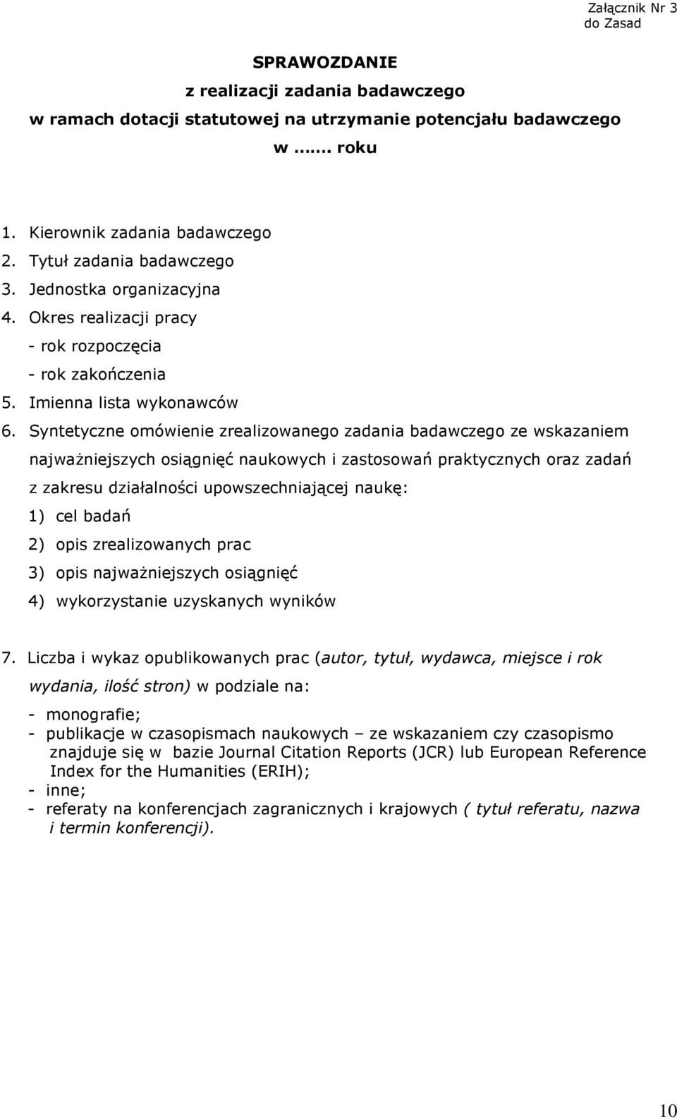 Syntetyczne omówienie zrealizowanego zadania badawczego ze wskazaniem najwaŝniejszych osiągnięć naukowych i zastosowań praktycznych oraz zadań z zakresu działalności upowszechniającej naukę: 1) cel