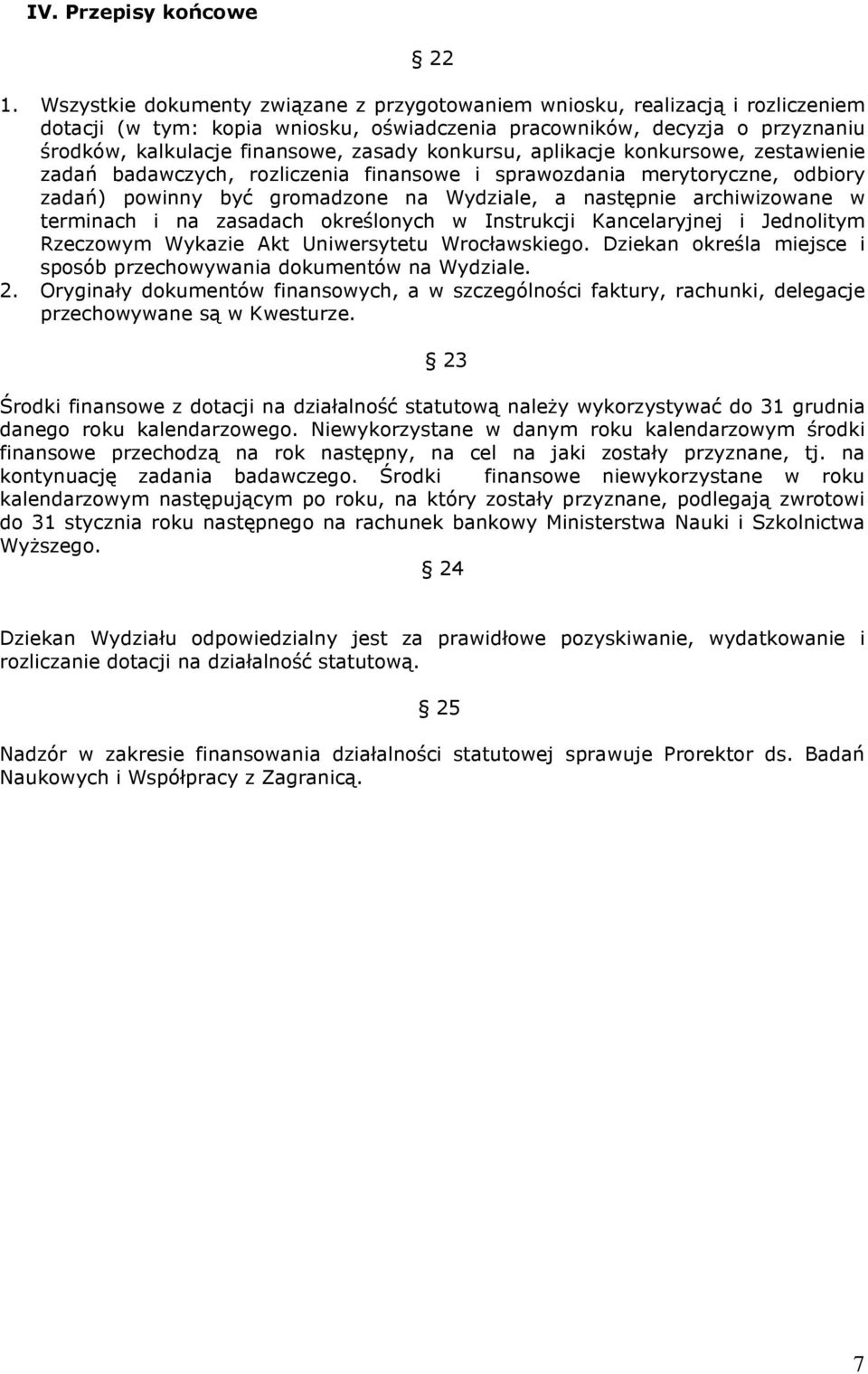 konkursu, aplikacje konkursowe, zestawienie zadań badawczych, rozliczenia finansowe i sprawozdania merytoryczne, odbiory zadań) powinny być gromadzone na Wydziale, a następnie archiwizowane w