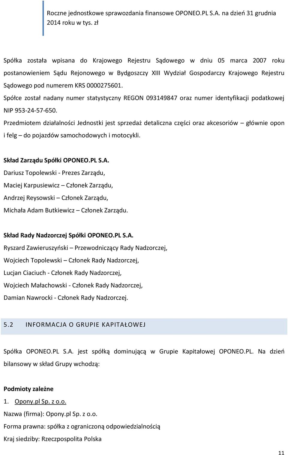 Przedmiotem działalności Jednostki jest sprzedaż detaliczna części oraz akcesoriów głównie opon i felg do pojazdów samochodowych i motocykli. Skład Zarządu Spółki OPONEO.PL S.A.