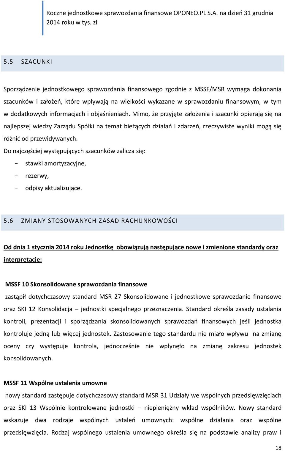 Mimo, że przyjęte założenia i szacunki opierają się na najlepszej wiedzy Zarządu Spółki na temat bieżących działań i zdarzeń, rzeczywiste wyniki mogą się różnić od przewidywanych.