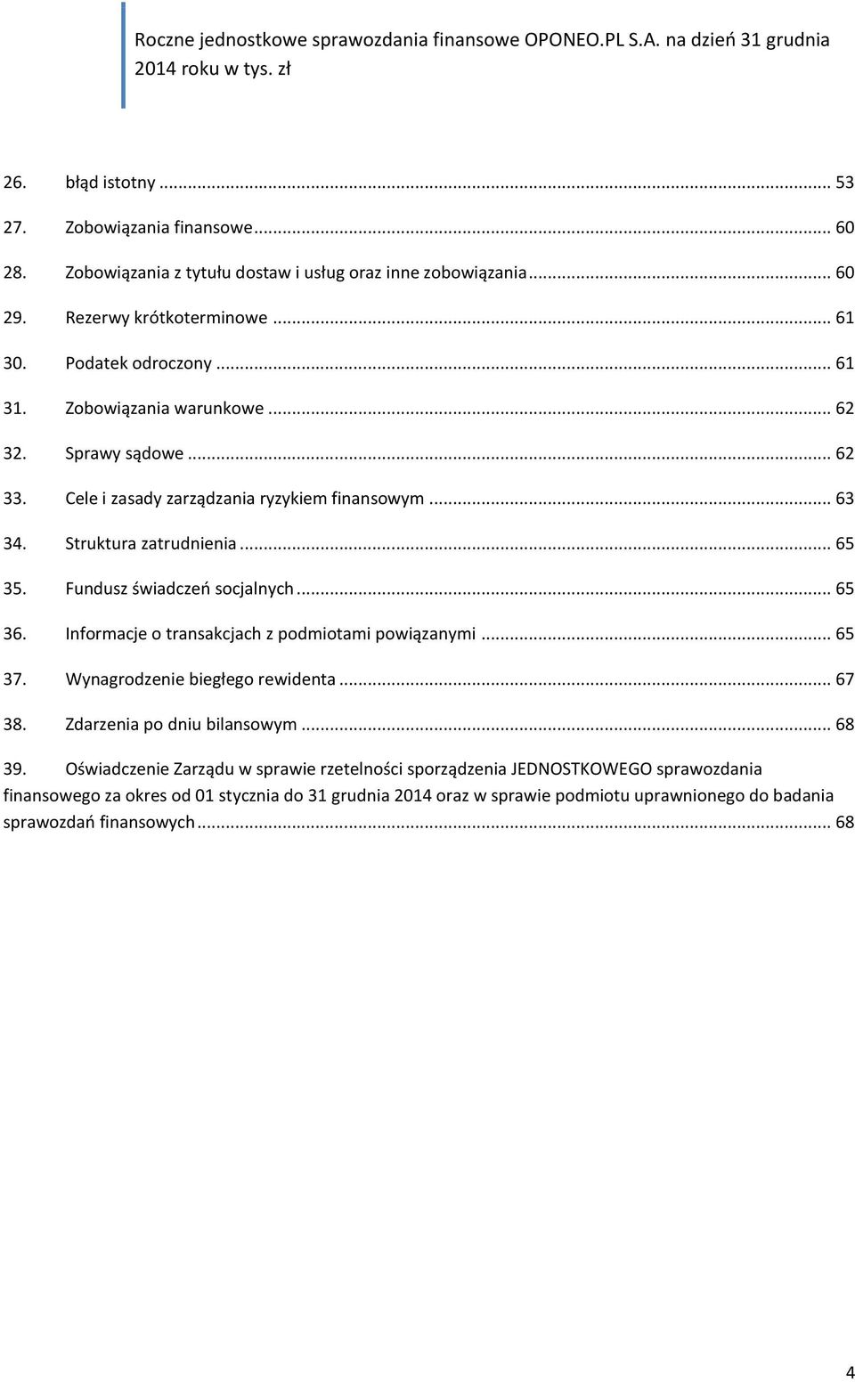 Fundusz świadczeń socjalnych... 65 36. Informacje o transakcjach z podmiotami powiązanymi... 65 37. Wynagrodzenie biegłego rewidenta... 67 38. Zdarzenia po dniu bilansowym... 68 39.