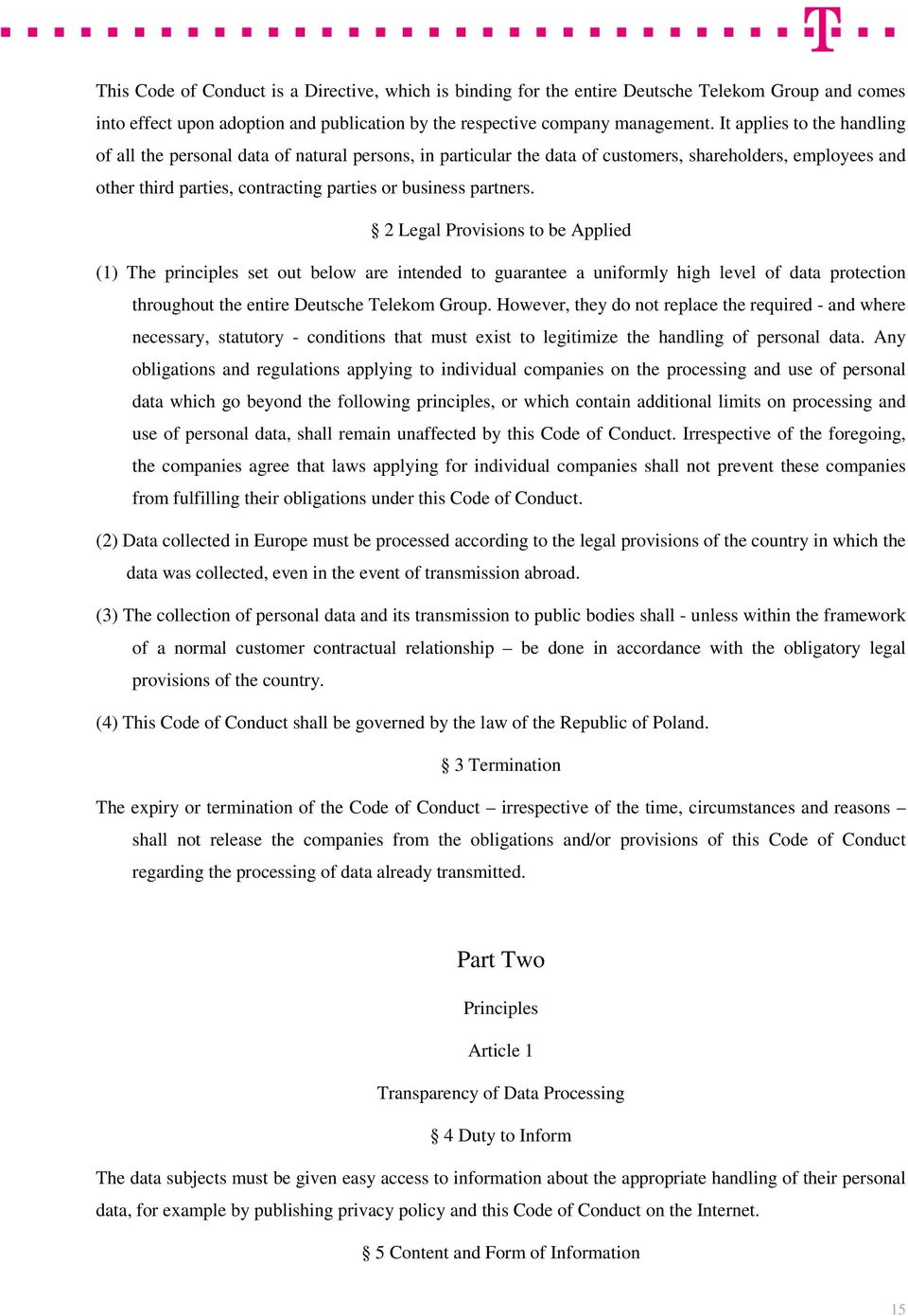 2 Legal Provisions to be Applied (1) The principles set out below are intended to guarantee a uniformly high level of data protection throughout the entire Deutsche Telekom Group.